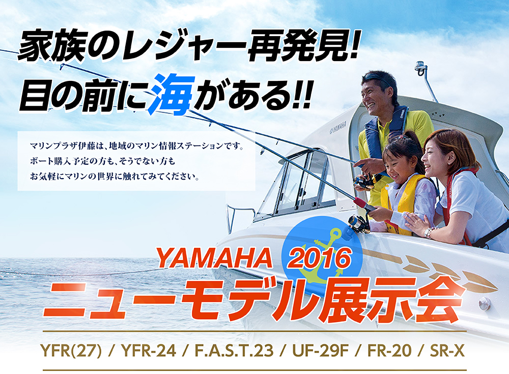 YAMAHA 2016 ニューモデル展示会 1月23日(土)24日(日)/会場：(株)マリンプラザ伊藤/時間：9:00～18:00 YFR(27)/YFR-24/F.A.S.T.23/UF-29F/FR-20/SR-X